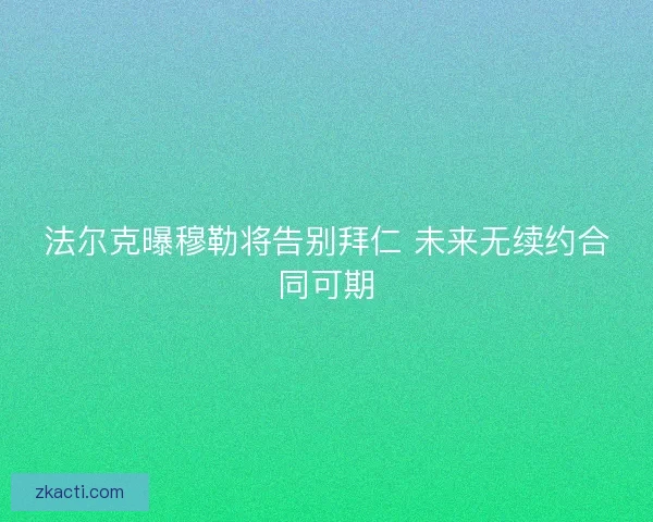 法尔克曝穆勒将告别拜仁 未来无续约合同可期